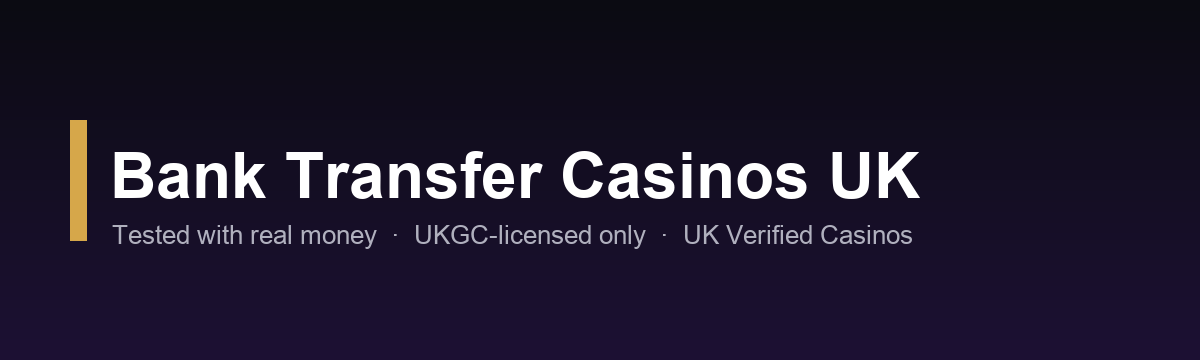 Bank transfer casinos UK — tested UKGC-licensed sites 2026